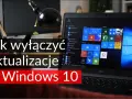 Jak zablokować aktualizację Windows 10 i uniknąć niechcianych problemów