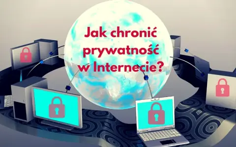 Najbezpieczniejsza przeglądarka – jak chronić swoją prywatność i dane