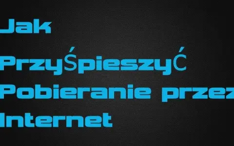 Jak przyśpieszyć pobieranie w przeglądarce i uniknąć frustracji