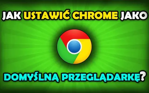 Jak ustawić Chrome jako domyślną przeglądarkę w Windows 10 bez problemów
