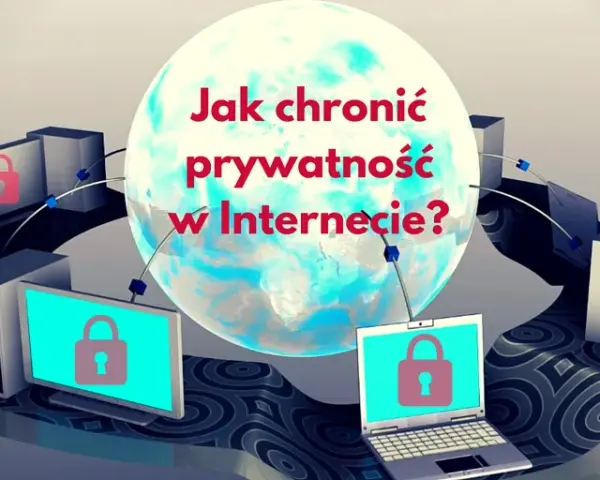 Najbezpieczniejsza przeglądarka – jak chronić swoją prywatność i dane