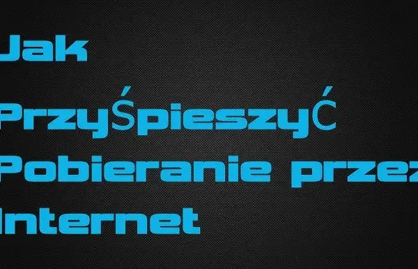Jak przyśpieszyć pobieranie w przeglądarce i uniknąć frustracji