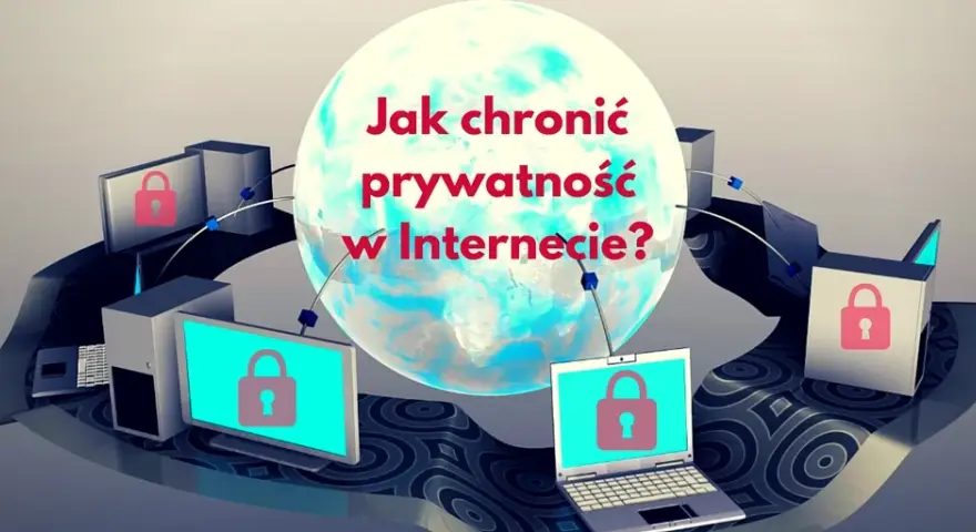 Najbezpieczniejsza przeglądarka – jak chronić swoją prywatność i dane